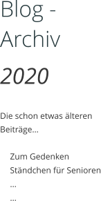 Blog - Archiv 2020  Die schon etwas älteren Beiträge…  	Zum Gedenken 	Ständchen für Senioren 	… 	…